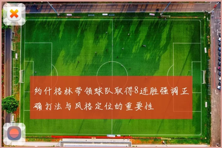 约什格林带领球队取得8连胜强调正确打法与风格定位的重要性