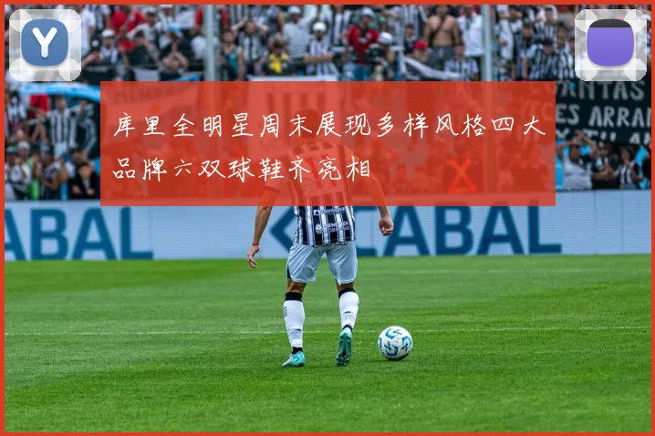 库里全明星周末展现多样风格四大品牌六双球鞋齐亮相